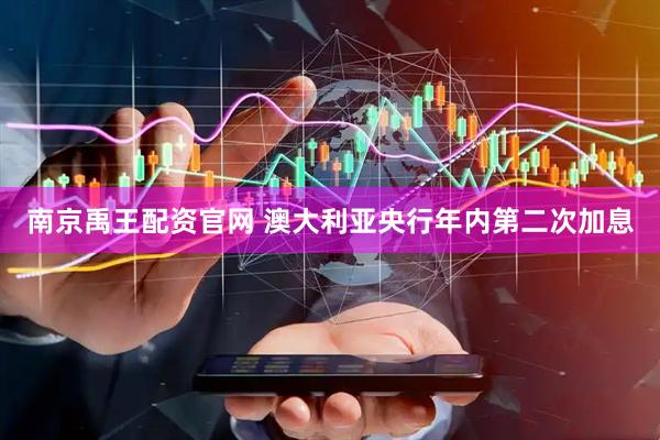 南京禹王配资官网 澳大利亚央行年内第二次加息