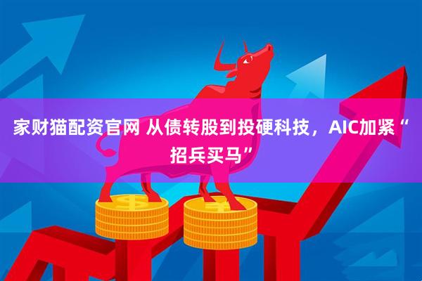 家财猫配资官网 从债转股到投硬科技，AIC加紧“招兵买马”